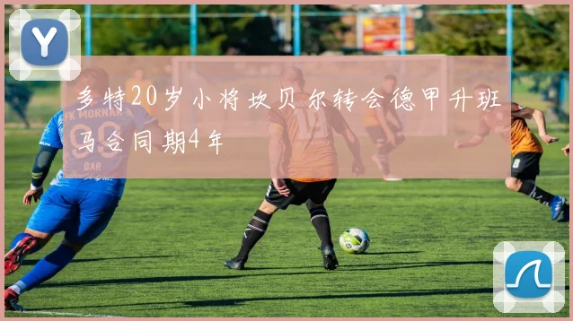 多特20岁小将坎贝尔转会德甲升班马合同期4年